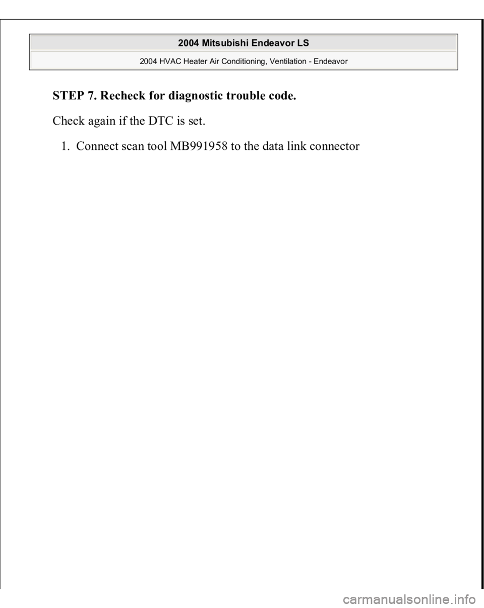 MITSUBISHI ENDEAVOR 2004  Service Repair Manual STEP 7. Recheck for diagnostic trouble code.
 
Check again if the DTC is set. 
1. Connect scan tool MB991958 to the data link connec
tor 
 
2004 Mitsubishi Endeavor LS 
2004 HVAC Heater Air Conditioni