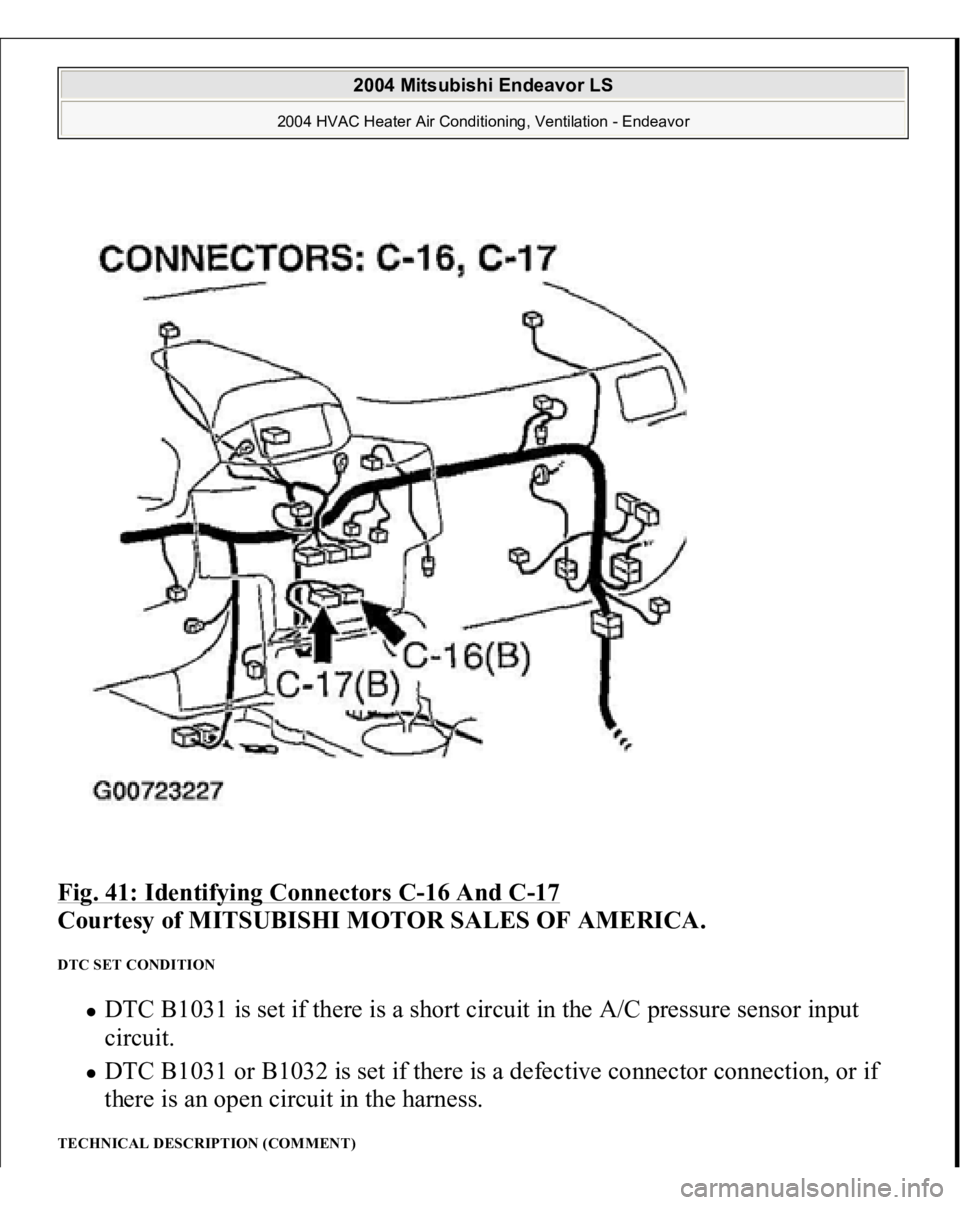 MITSUBISHI ENDEAVOR 2004  Service Repair Manual Fig. 41: Identifying Connectors C
-16 And C
-17 
Courtesy of MITSUBISHI MOTOR SALES OF AMERICA.
 
DTC SET CONDITION 
DTC B1031 is set if there is a short circuit in the A/C pressure sensor input 
circ