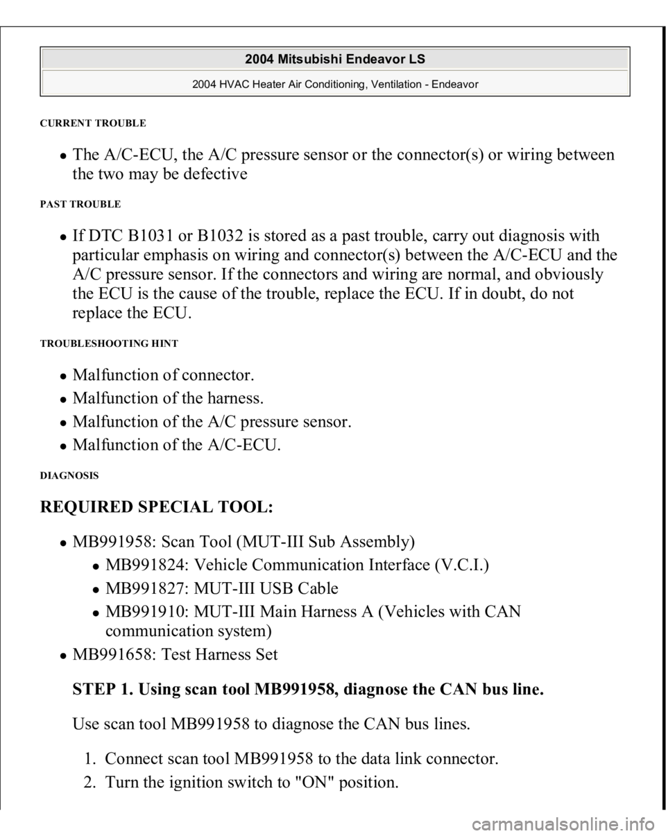 MITSUBISHI ENDEAVOR 2004  Service Repair Manual CURRENT TROUBLE 
The A/C-ECU, the A/C pressure sensor or the connector(s) or wiring between 
the two may be defective  
PAST TROUBLE 
If DTC B1031 or B1032 is stored as a past trouble, carry out diagn
