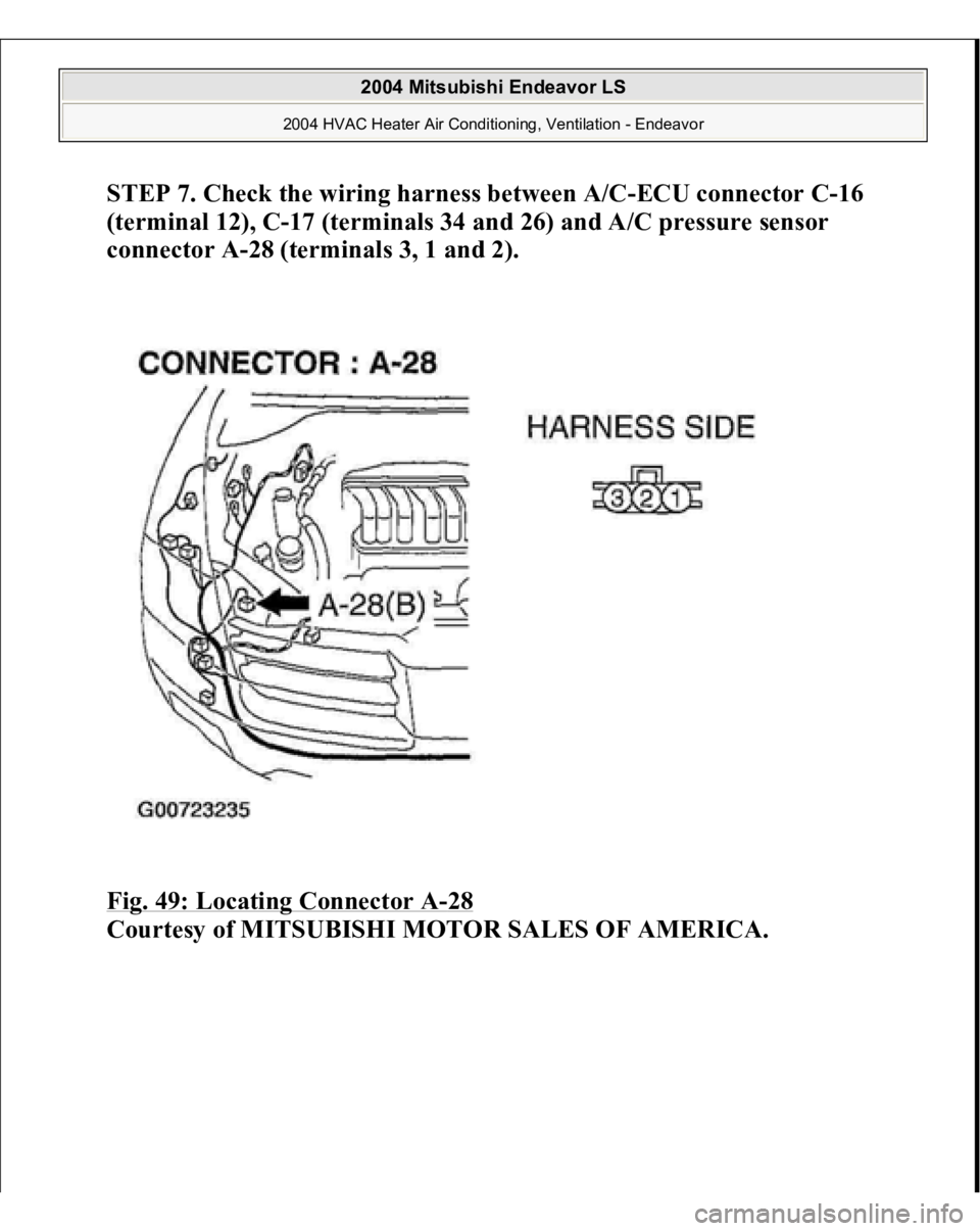 MITSUBISHI ENDEAVOR 2004  Service Repair Manual STEP 7. Check the wiring harness between A/C-ECU connector C-16 
(terminal 12), C-17 (terminals 34 and 26) and A/C pressure sensor 
connector A-28 (terminals 3, 1 and 2).
 
Fig. 49: Locating Connector