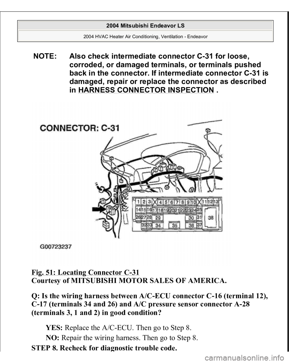 MITSUBISHI ENDEAVOR 2004  Service Repair Manual Fig. 51: Locating Connector C
-31 
Courtesy of MITSUBISHI MOTOR SALES OF AMERICA.
 
Q: Is the wiring harness between A/C-ECU connector C-16 (terminal 12), 
C-17 (terminals 34 and 26) and A/C pressure 