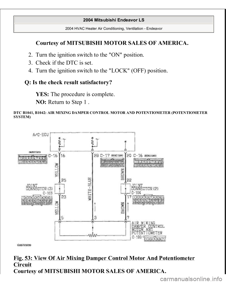 MITSUBISHI ENDEAVOR 2004  Service Repair Manual Courtesy of MITSUBISHI MOTOR SALES OF AMERICA
. 
2. Turn the ignition switch to the "ON" position.  
3. Check if the DTC is set.  
4. Turn the ignition switch to the "LOCK" (OFF) posit