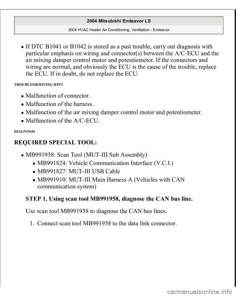 MITSUBISHI ENDEAVOR 2004  Service Repair Manual If DTC B1041 or B1042 is stored as a past trouble, carry out diagnosis with 
particular emphasis on wiring and connector(s) between the A/C-ECU and the 
air mixing damper control motor and potentiomet