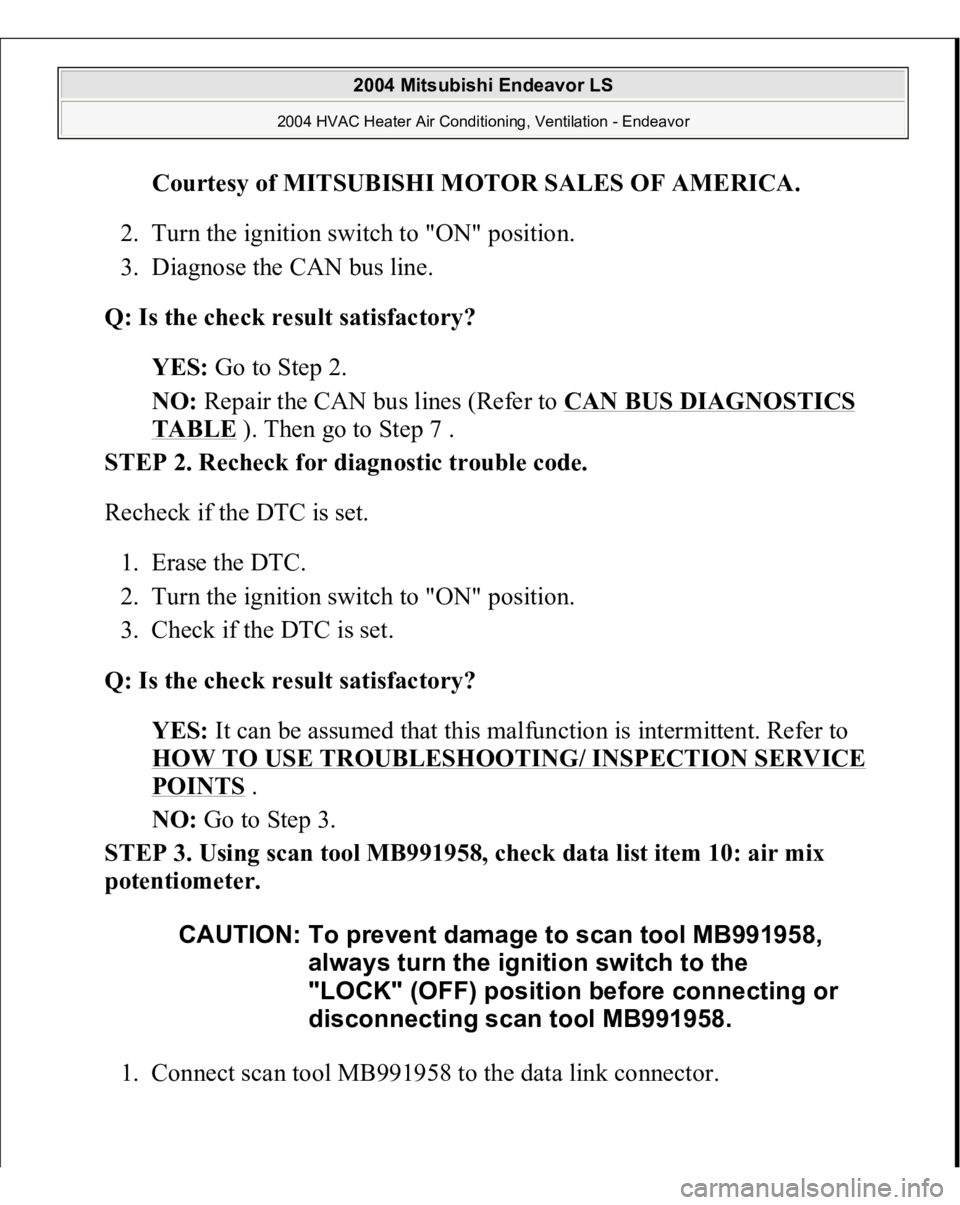 MITSUBISHI ENDEAVOR 2004  Service Repair Manual Courtesy of MITSUBISHI MOTOR SALES OF AMERICA
. 
2. Turn the ignition switch to "ON" position.  
3. Diagnose the CAN bus line.  
Q: Is the check result satisfactory?
  
YES:
 Go to Step 2.  
N