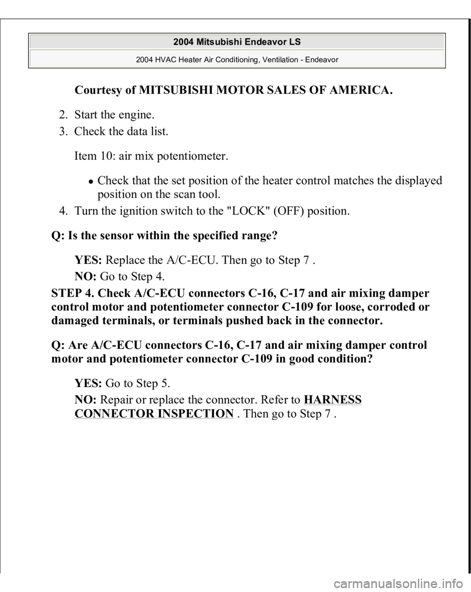 MITSUBISHI ENDEAVOR 2004  Service Repair Manual Courtesy of MITSUBISHI MOTOR SALES OF AMERICA
. 
2. Start the engine.  
3. Check the data list. 
Item 10: air mix potentiometer. 
Check that the set position of the heater control matches the displaye