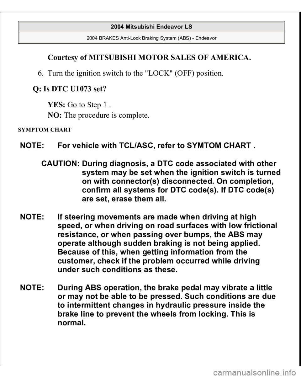 MITSUBISHI ENDEAVOR 2004 Service Repair Manual Courtesy of MITSUBISHI MOTOR SALES OF AMERICA
.
6. Turn the ignition switch to the "LOCK" (OFF) position.
Q: Is DTC U1073 set?
YES: Go to Step 1 .
NO: The procedure is complete.
SYMPT MITSUBISHI ENDEAVOR 2004 Service Repair Manual Courtesy of MITSUBISHI MOTOR SALES OF AMERICA
.
6. Turn the ignition switch to the "LOCK" (OFF) position.
Q: Is DTC U1073 set?
YES: Go to Step 1 .
NO: The procedure is complete.
SYMPT