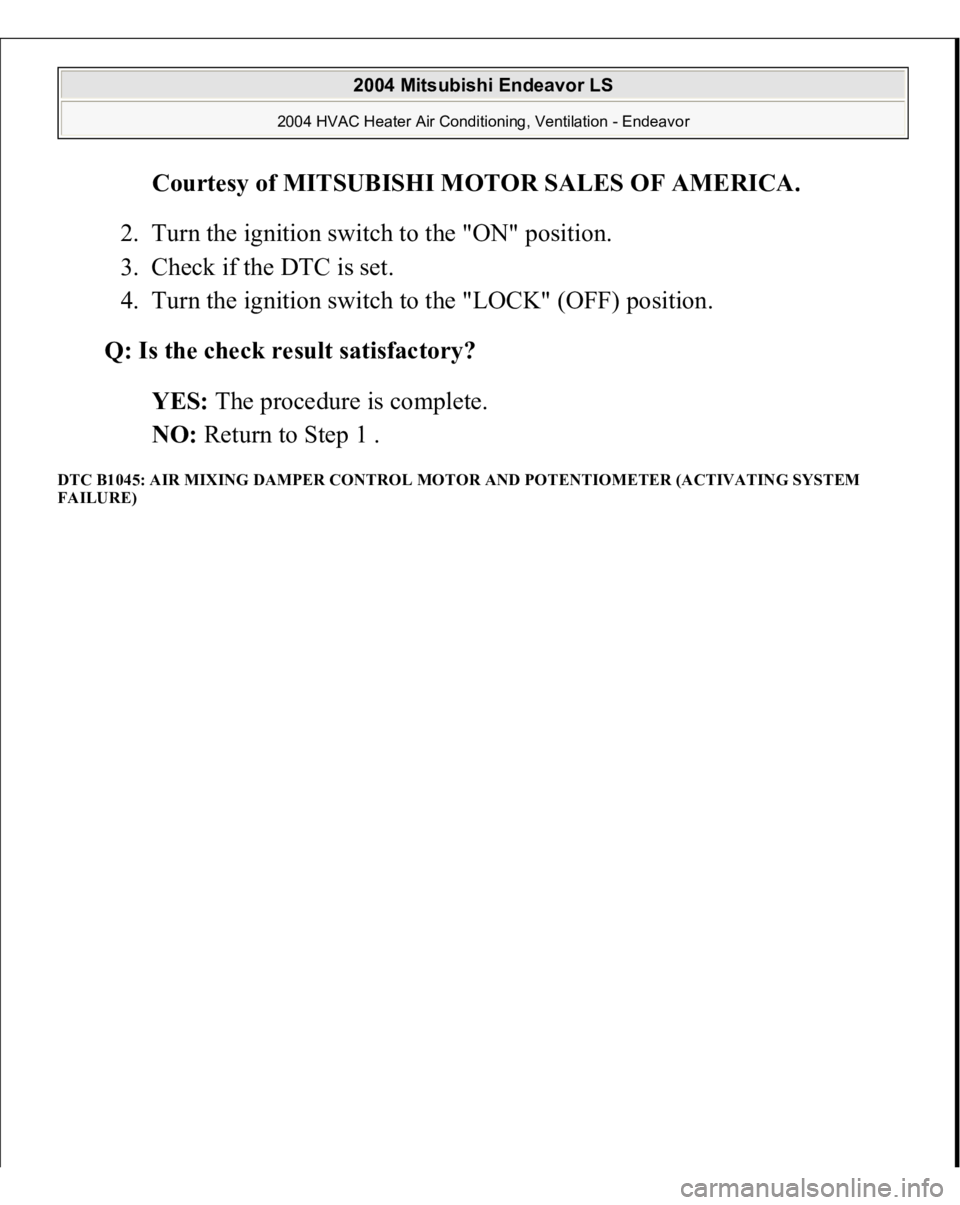 MITSUBISHI ENDEAVOR 2004  Service Repair Manual Courtesy of MITSUBISHI MOTOR SALES OF AMERICA
. 
2. Turn the ignition switch to the "ON" position.  
3. Check if the DTC is set.  
4. Turn the ignition switch to the "LOCK" (OFF) posit