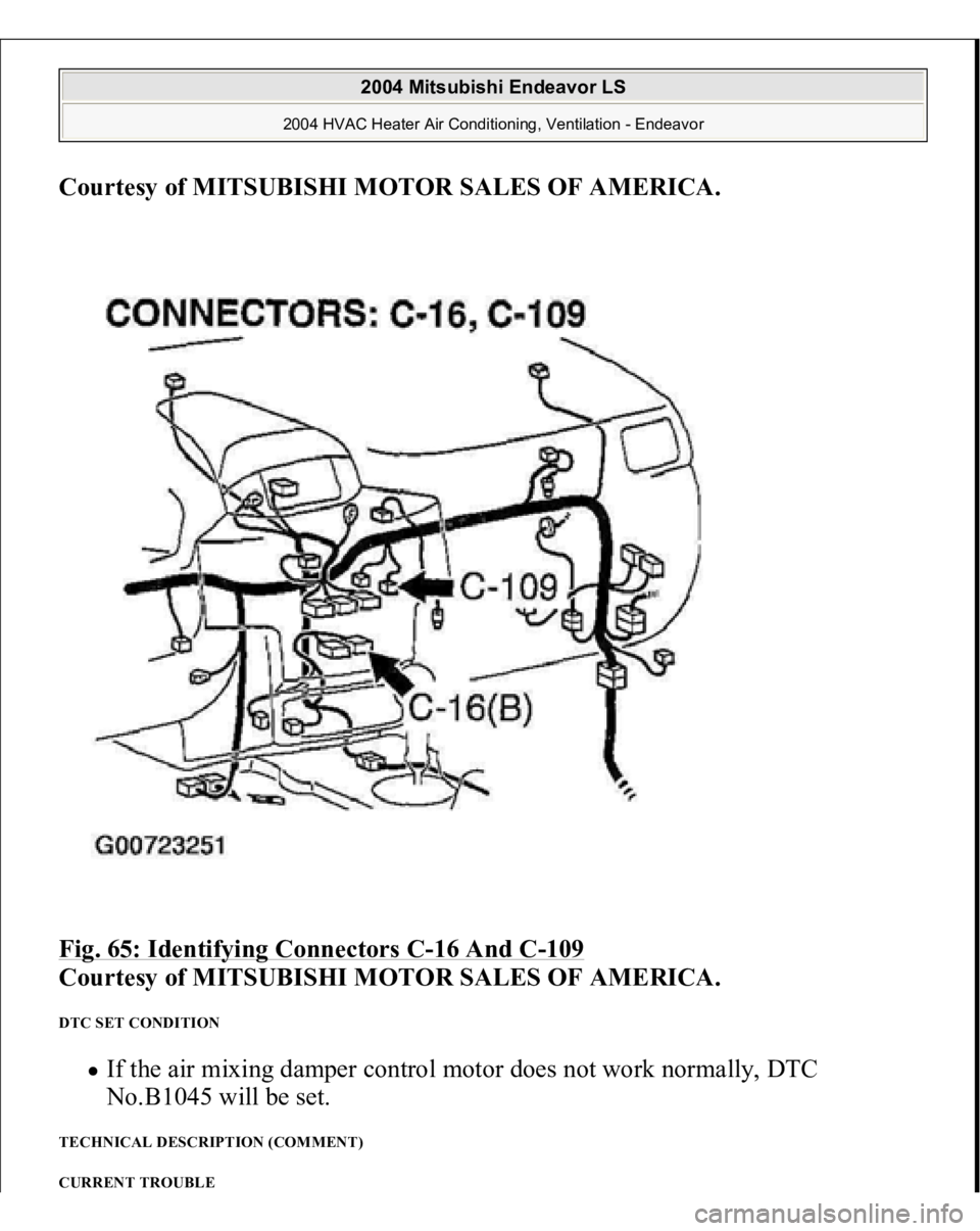 MITSUBISHI ENDEAVOR 2004  Service Repair Manual Courtesy of MITSUBISHI MOTOR SALES OF AMERICA
. 
Fig. 65: Identifying Connectors C
-16 And C
-109
 
Courtesy of MITSUBISHI MOTOR SALES OF AMERICA.
 
DTC SET CONDITION 
If the air mixing damper control