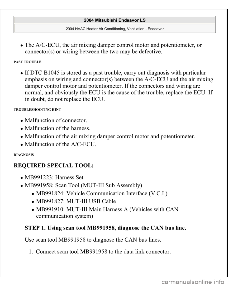 MITSUBISHI ENDEAVOR 2004  Service Repair Manual The A/C-ECU, the air mixing damper control motor and potentiometer, or 
connector(s) or wiring between the two may be defective.  
PAST TROUBLE 
If DTC B1045 is stored as a past trouble, carry out dia