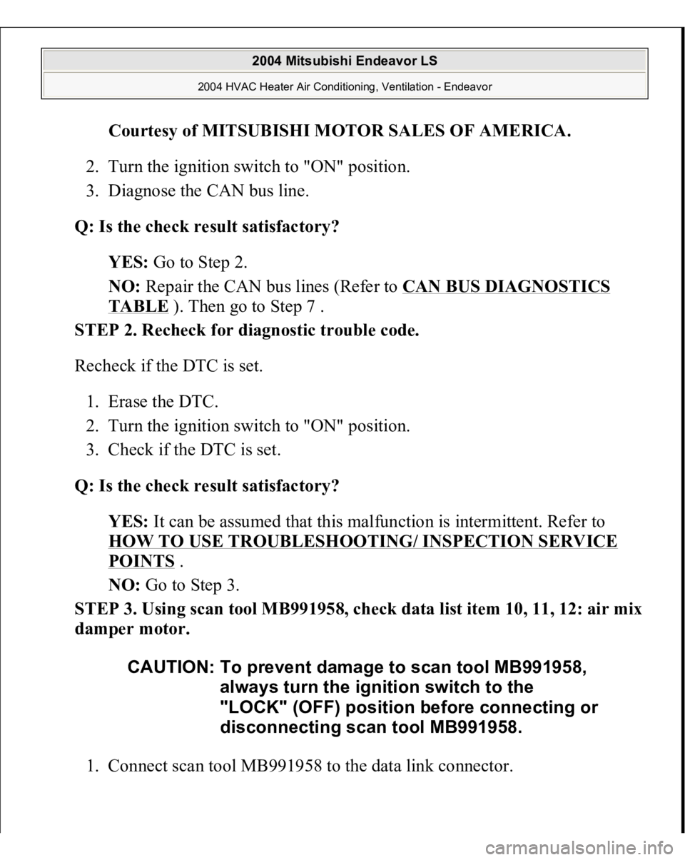 MITSUBISHI ENDEAVOR 2004  Service Repair Manual Courtesy of MITSUBISHI MOTOR SALES OF AMERICA
. 
2. Turn the ignition switch to "ON" position.  
3. Diagnose the CAN bus line.  
Q: Is the check result satisfactory?
  
YES:
 Go to Step 2.  
N