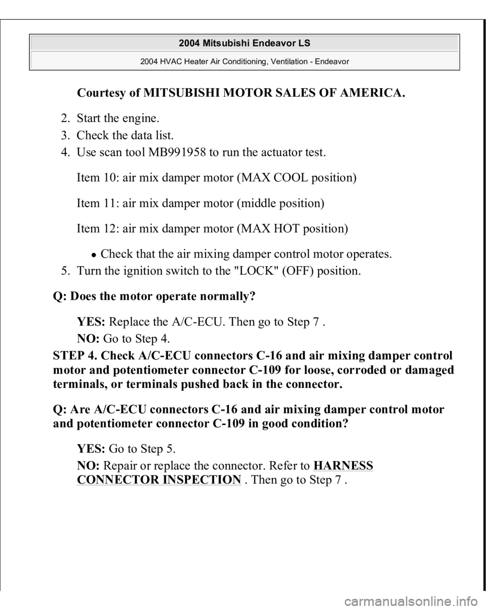 MITSUBISHI ENDEAVOR 2004  Service Repair Manual Courtesy of MITSUBISHI MOTOR SALES OF AMERICA
. 
2. Start the engine.  
3. Check the data list.  
4. Use scan tool MB991958 to run the actuator test. 
Item 10: air mix damper motor (MAX COOL position)