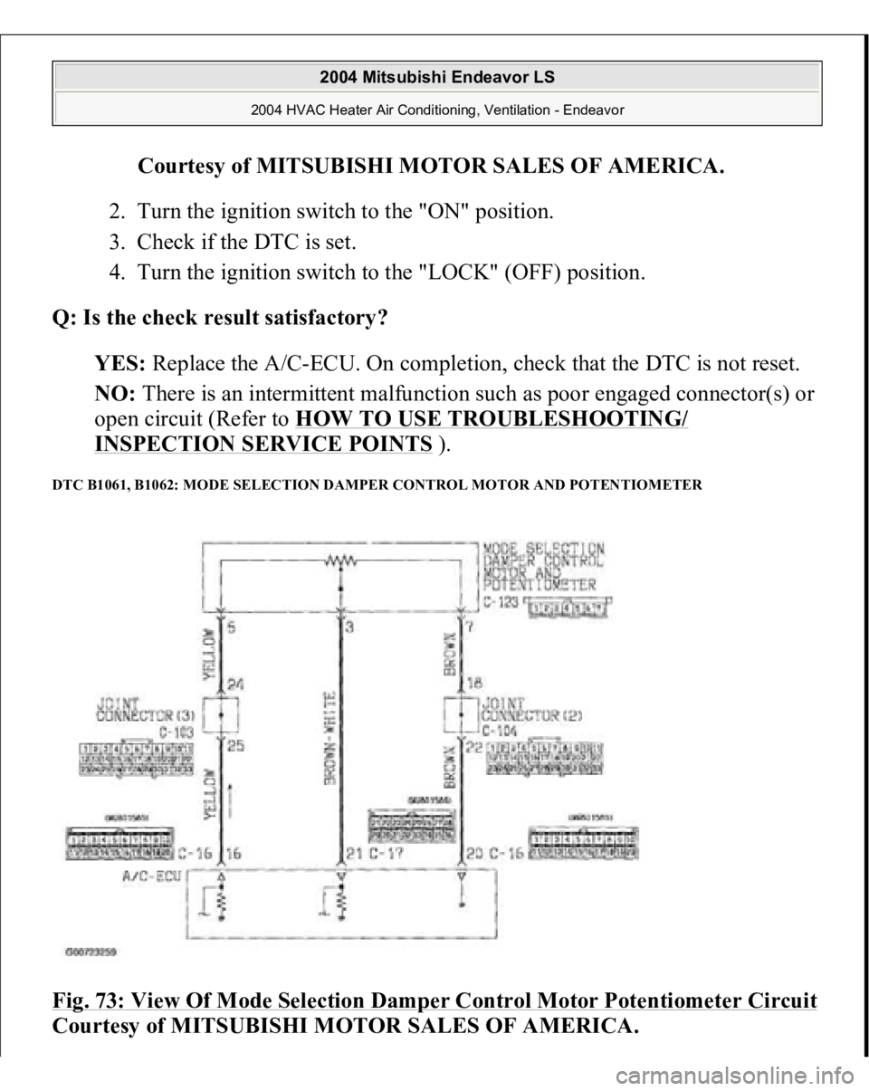 MITSUBISHI ENDEAVOR 2004  Service Repair Manual Courtesy of MITSUBISHI MOTOR SALES OF AMERICA
. 
2. Turn the ignition switch to the "ON" position.  
3. Check if the DTC is set.  
4. Turn the ignition switch to the "LOCK" (OFF) posit