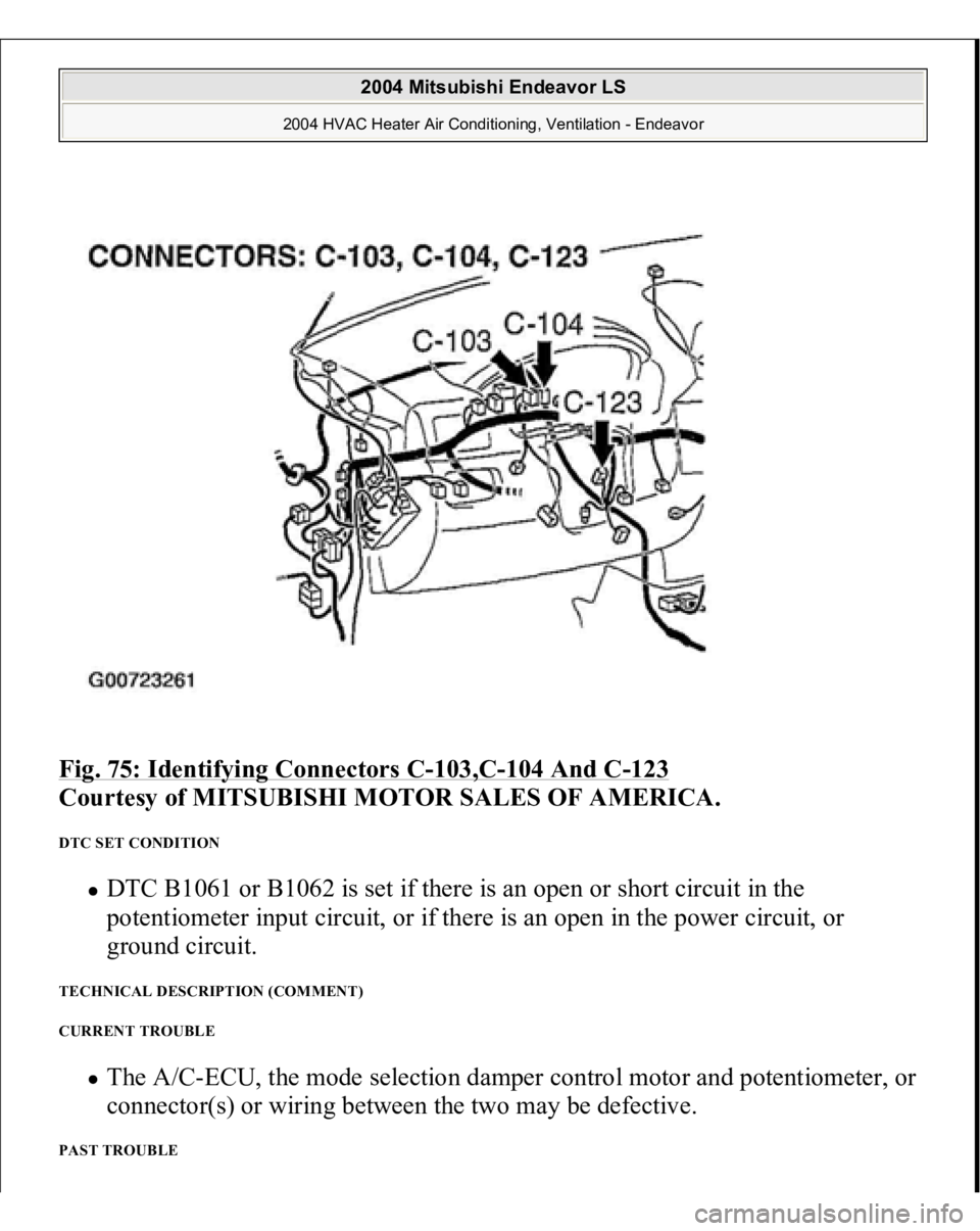 MITSUBISHI ENDEAVOR 2004  Service Repair Manual Fig. 75: Identifying Connectors C
-103,C
-104 And C
-123
 
Courtesy of MITSUBISHI MOTOR SALES OF AMERICA.
 
DTC SET CONDITION 
DTC B1061 or B1062 is set if there is an open or short circuit in the 
po