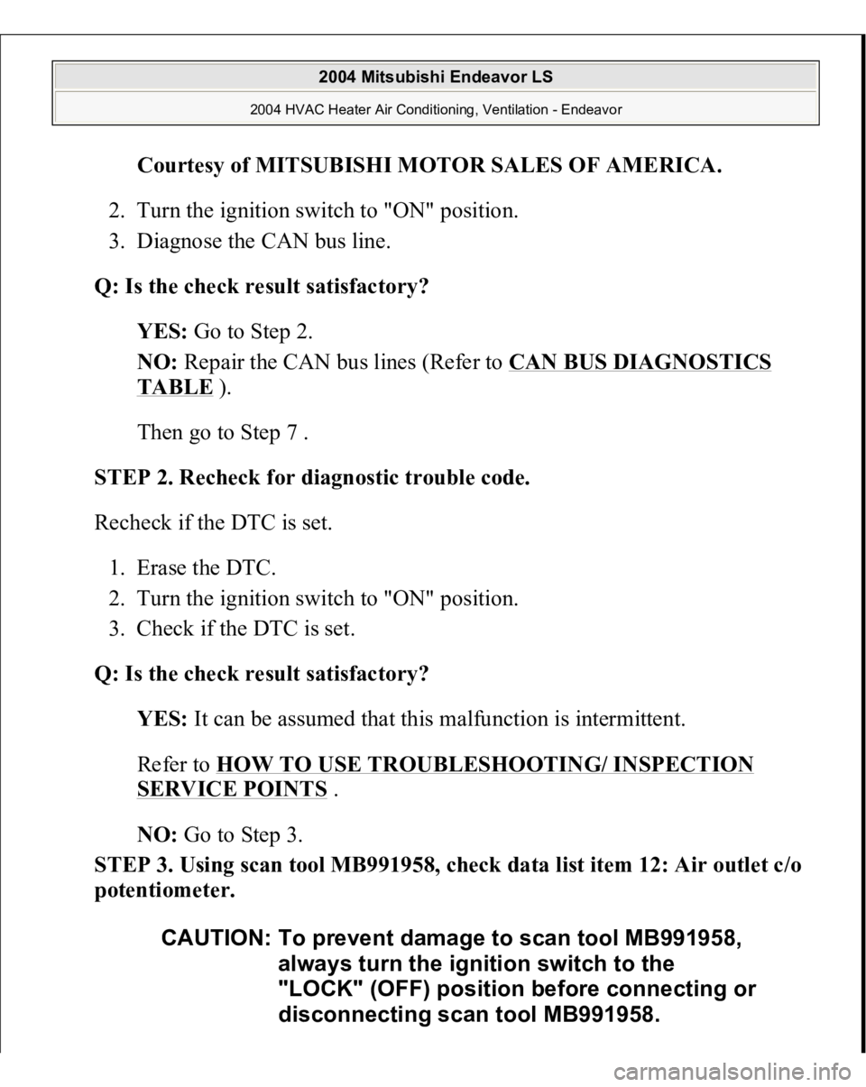 MITSUBISHI ENDEAVOR 2004  Service Repair Manual Courtesy of MITSUBISHI MOTOR SALES OF AMERICA
. 
2. Turn the ignition switch to "ON" position.  
3. Diagnose the CAN bus line.  
Q: Is the check result satisfactory?
  
YES:
 Go to Step 2.  
N