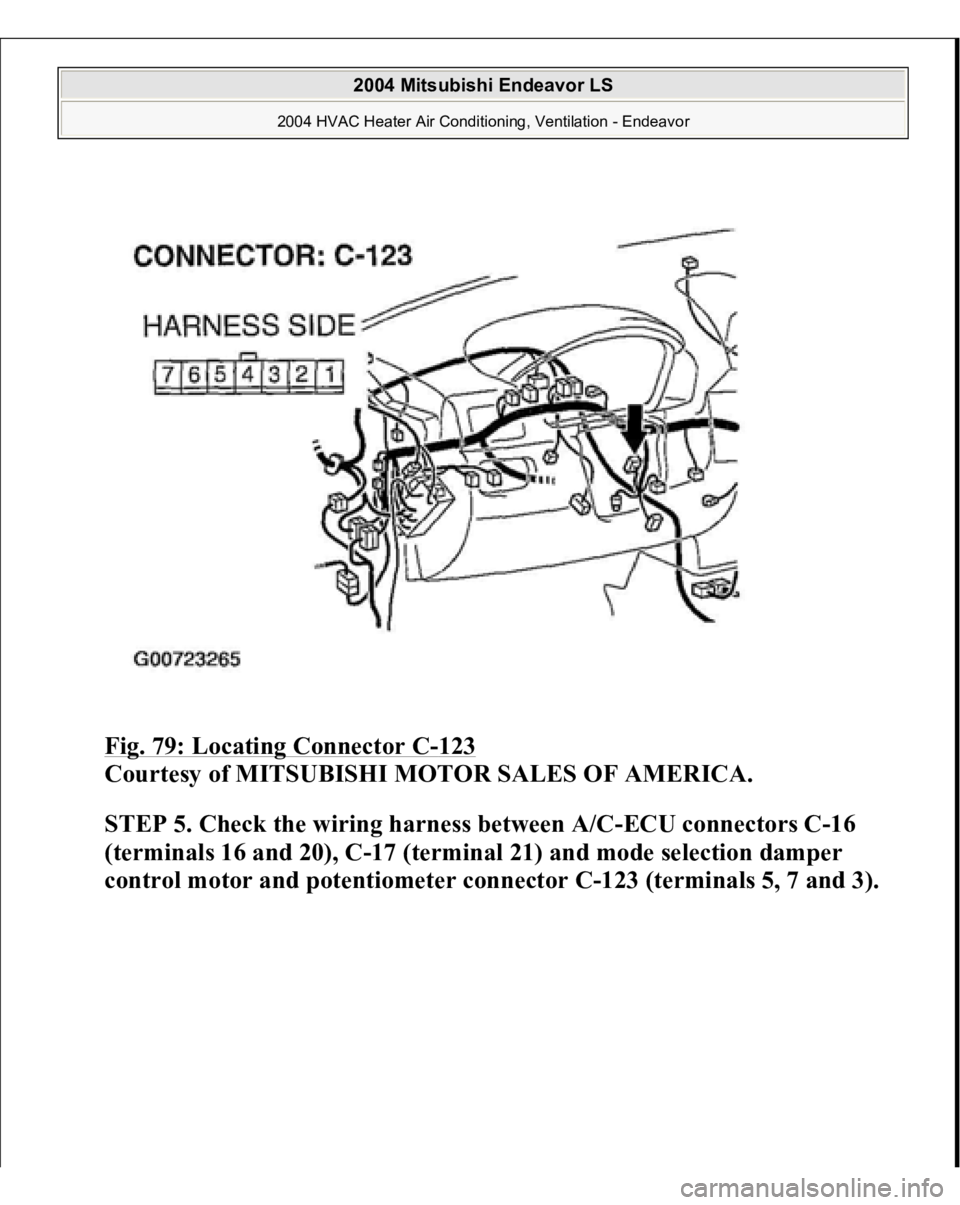MITSUBISHI ENDEAVOR 2004  Service Repair Manual Fig. 79: Locating Connector C
-123
 
Courtesy of MITSUBISHI MOTOR SALES OF AMERICA.
 
STEP 5. Check the wiring harness between A/C-ECU connectors C-16 
(terminals 16 and 20), C-17 (terminal 21) and mo