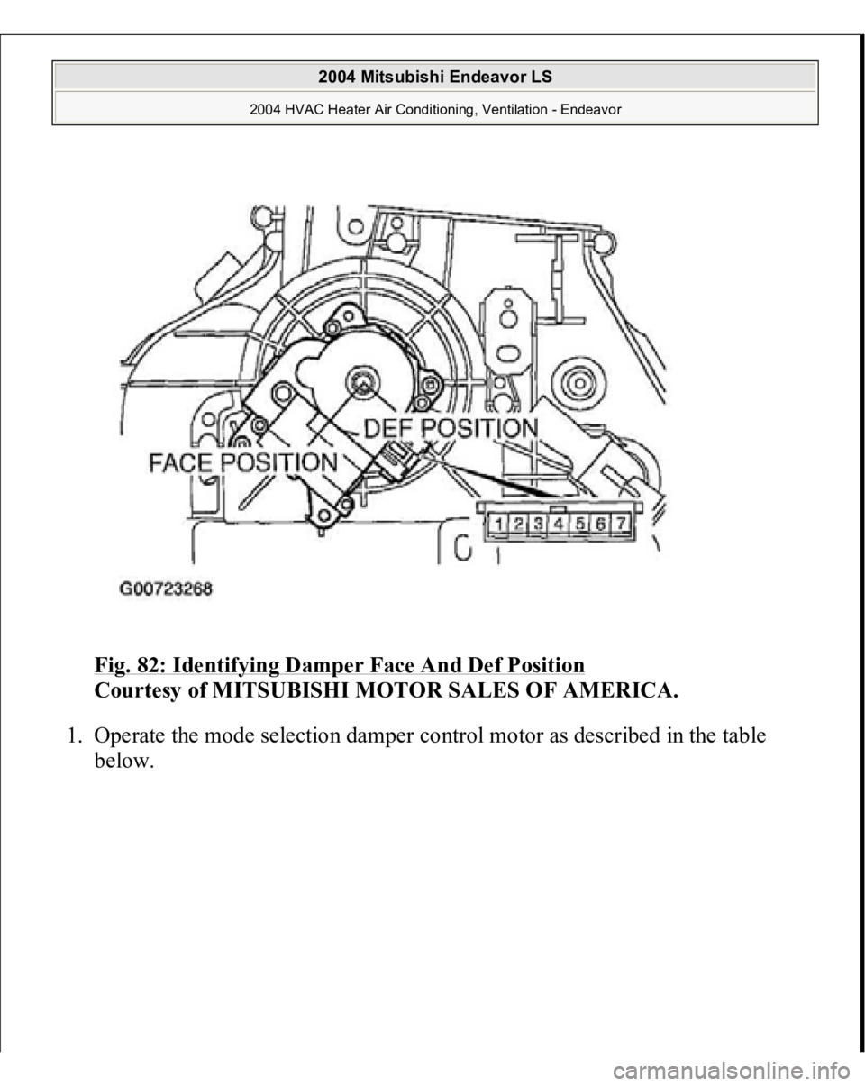 MITSUBISHI ENDEAVOR 2004  Service Repair Manual Fig. 82: Identifying Damper Face And Def Position
 
Courtesy of MITSUBISHI MOTOR SALES OF AMERICA.
 
1. Operate the mode selection damper control motor as described in the table 
below. 
 
2004 Mitsub