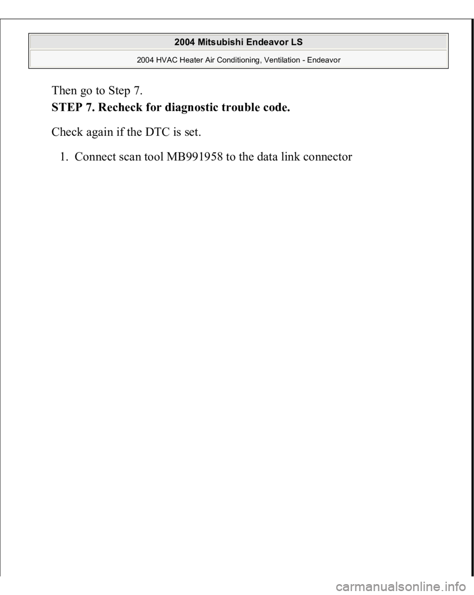 MITSUBISHI ENDEAVOR 2004  Service Repair Manual Then go to Step 7.  STEP 7. Recheck for diagnostic trouble code.
 
Check again if the DTC is set. 
1. Connect scan tool MB991958 to the data link connec
tor 
 
2004 Mitsubishi Endeavor LS 
2004 HVAC H