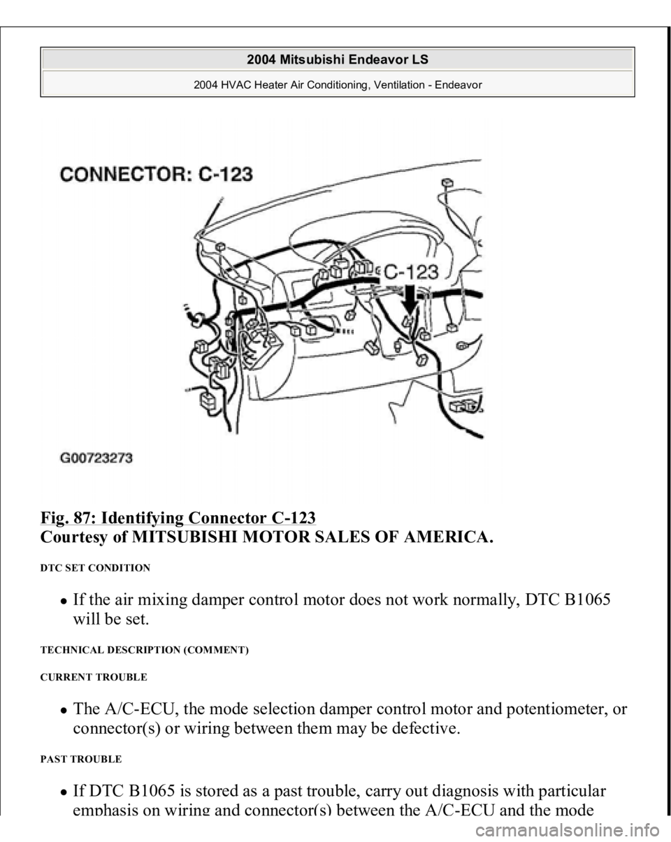 MITSUBISHI ENDEAVOR 2004  Service Repair Manual Fig. 87: Identifying Connector C
-123
 
Courtesy of MITSUBISHI MOTOR SALES OF AMERICA.
 
DTC SET CONDITION 
If the air mixing damper control motor does not work normally, DTC B1065 
will be set.  
TEC