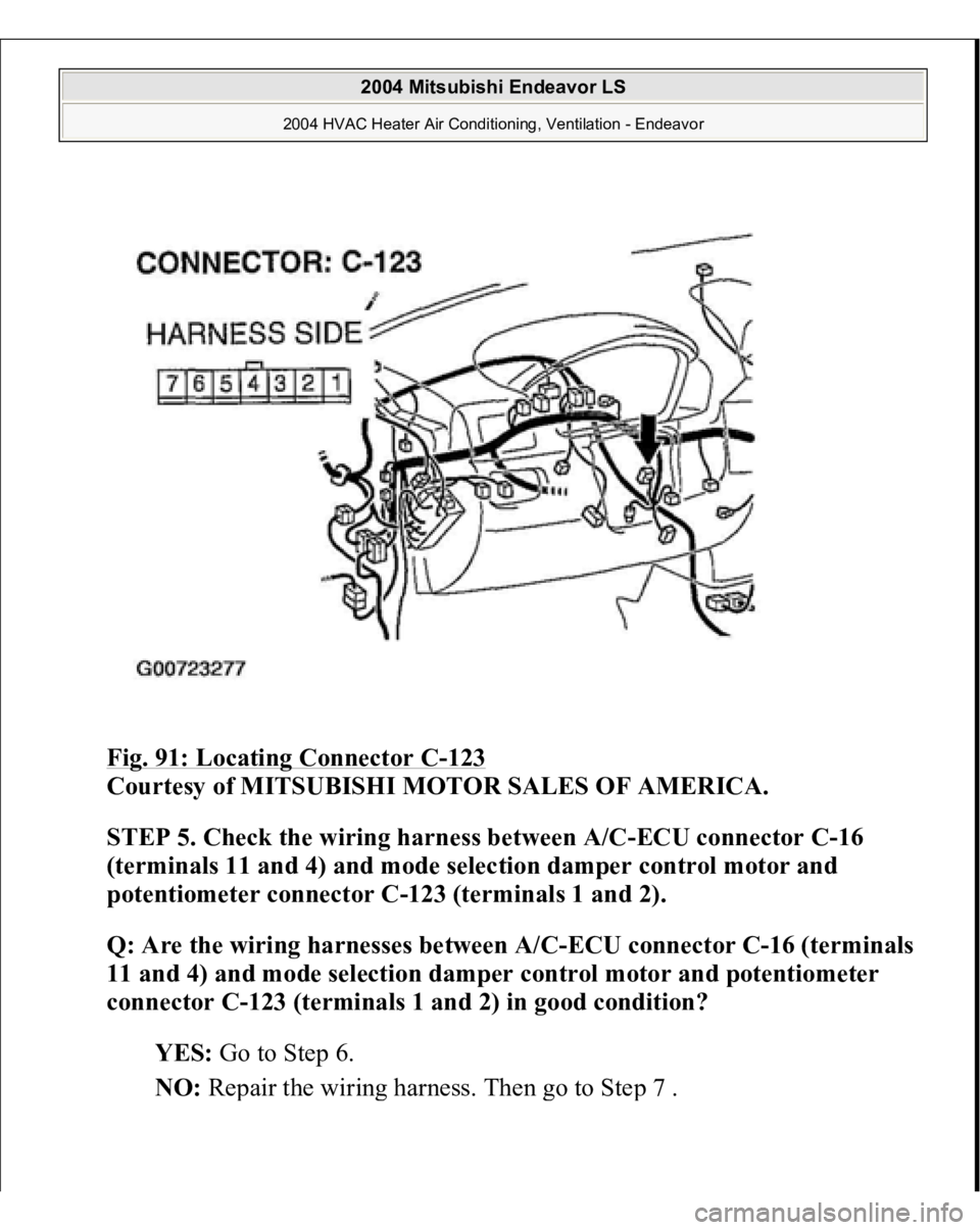 MITSUBISHI ENDEAVOR 2004  Service Repair Manual Fig. 91: Locating Connector C
-123
 
Courtesy of MITSUBISHI MOTOR SALES OF AMERICA.
 
STEP 5. Check the wiring harness between A/C-ECU connector C-16 
(terminals 11 and 4) and mode selection damper co