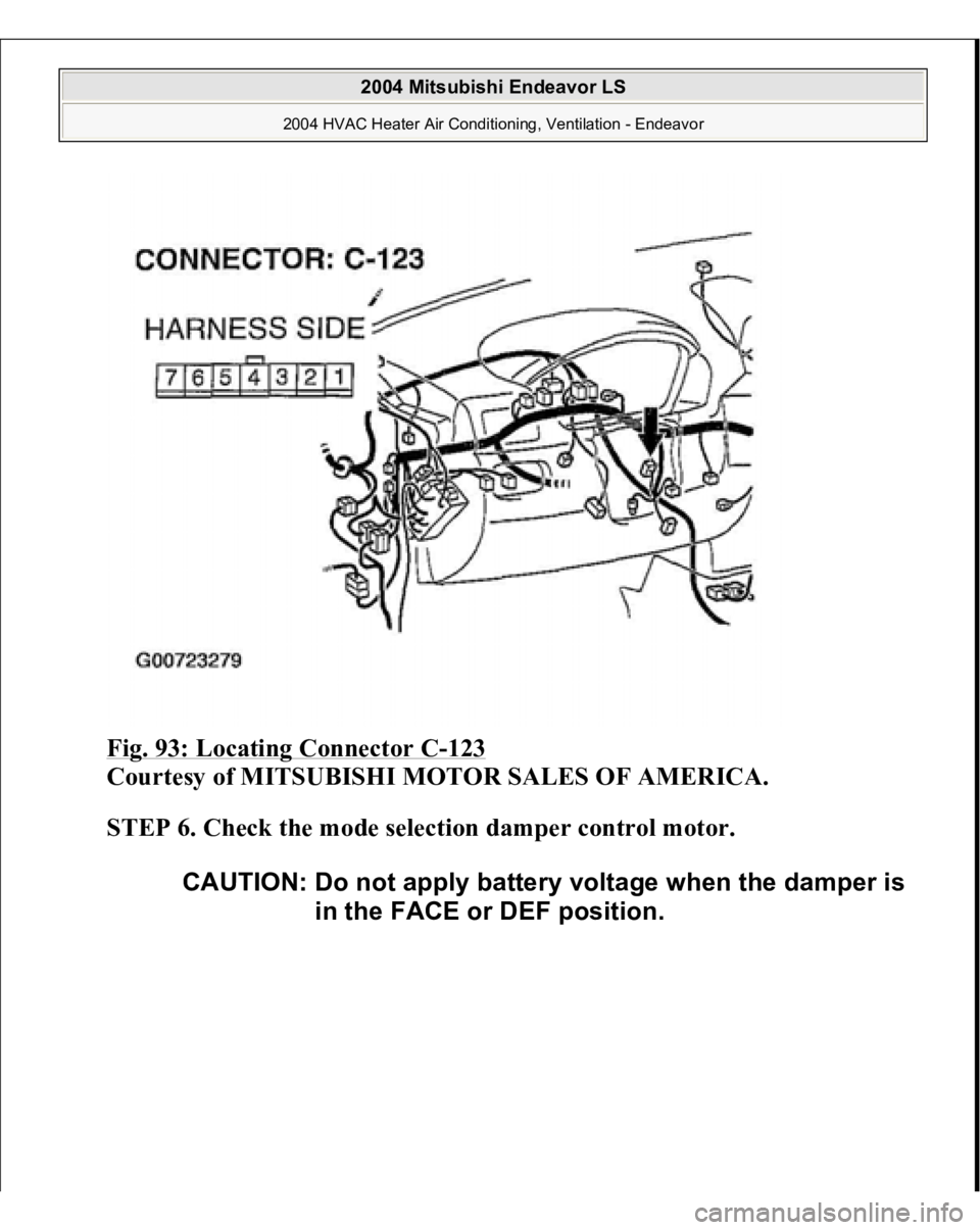 MITSUBISHI ENDEAVOR 2004  Service Repair Manual Fig. 93: Locating Connector C
-123
 
Courtesy of MITSUBISHI MOTOR SALES OF AMERICA.
 
STEP 6. Check the mode selection damper control motor.
 
CAUTION: Do not apply battery voltage when the damper is 
