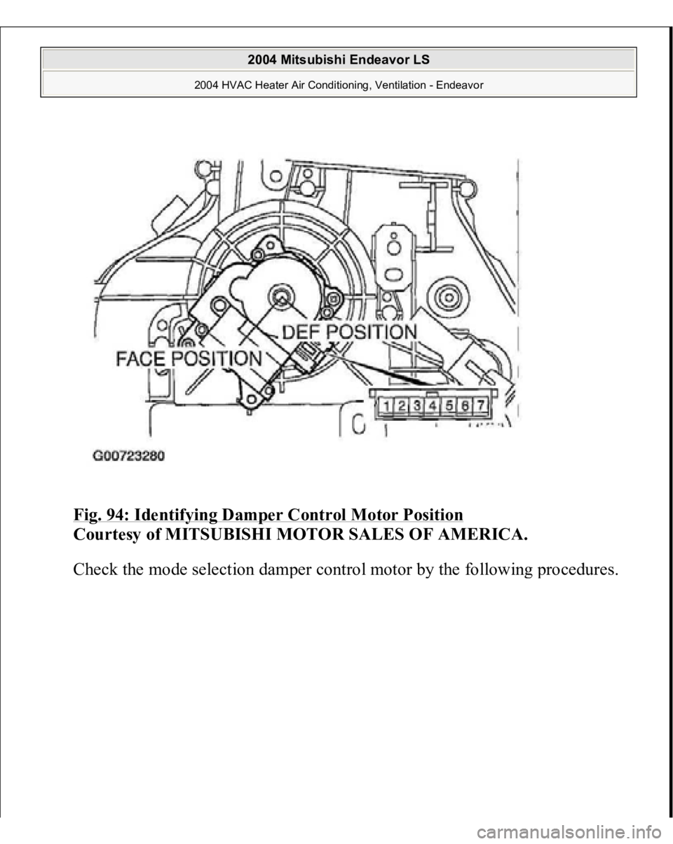 MITSUBISHI ENDEAVOR 2004  Service Repair Manual Fig. 94: Identifying Damper Control Motor Position
 
Courtesy of MITSUBISHI MOTOR SALES OF AMERICA.
 
Check the mode selection dam
per control motor b
y the followin
g procedures.
 
2004 Mitsubishi En