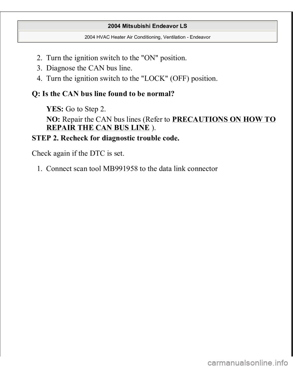 MITSUBISHI ENDEAVOR 2004  Service Repair Manual 2. Turn the ignition switch to the "ON" position.  
3. Diagnose the CAN bus line.  
4. Turn the ignition switch to the "LOCK" (OFF) position.  Q: Is the CAN bus line found to be normal
