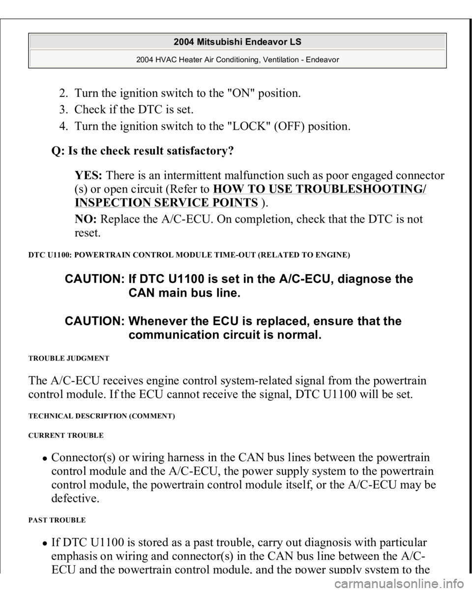 MITSUBISHI ENDEAVOR 2004  Service Repair Manual 2. Turn the ignition switch to the "ON" position.  
3. Check if the DTC is set.  
4. Turn the ignition switch to the "LOCK" (OFF) position.  Q: Is the check result satisfactory?
  
YES