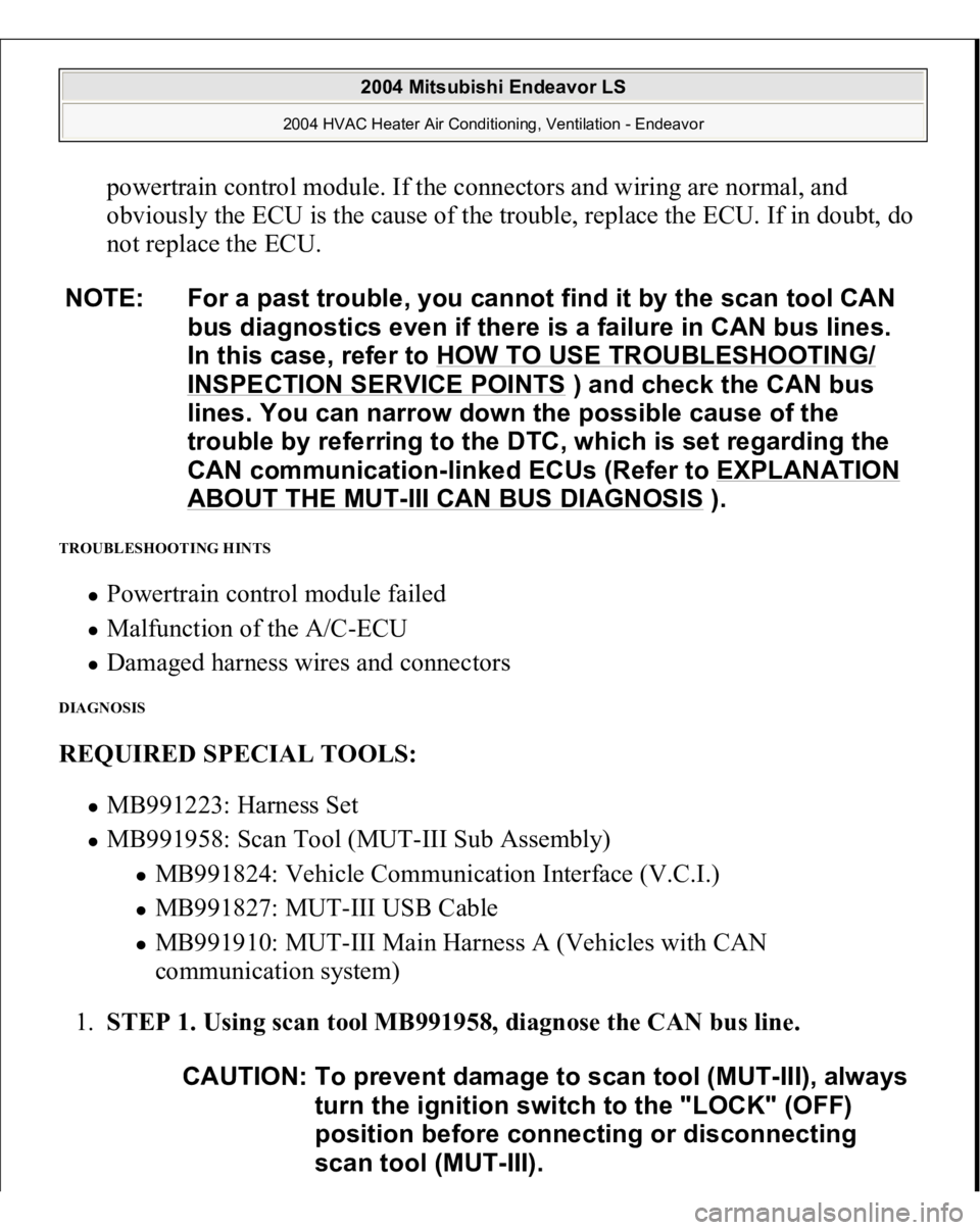 MITSUBISHI ENDEAVOR 2004  Service Repair Manual powertrain control module. If the connectors and wiring are normal, and 
obviously the ECU is the cause of the trouble, replace the ECU. If in doubt, do 
not replace the ECU.  
TROUBLESHOOTING HINTS 
