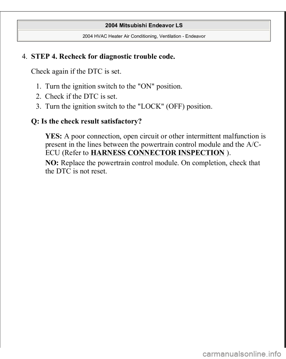 MITSUBISHI ENDEAVOR 2004  Service Repair Manual 4.
STEP 4. Recheck for diagnostic trouble code.
 
Check again if the DTC is set. 
1. Turn the ignition switch to the "ON" position.  
2. Check if the DTC is set.  
3. Turn the ignition switch 