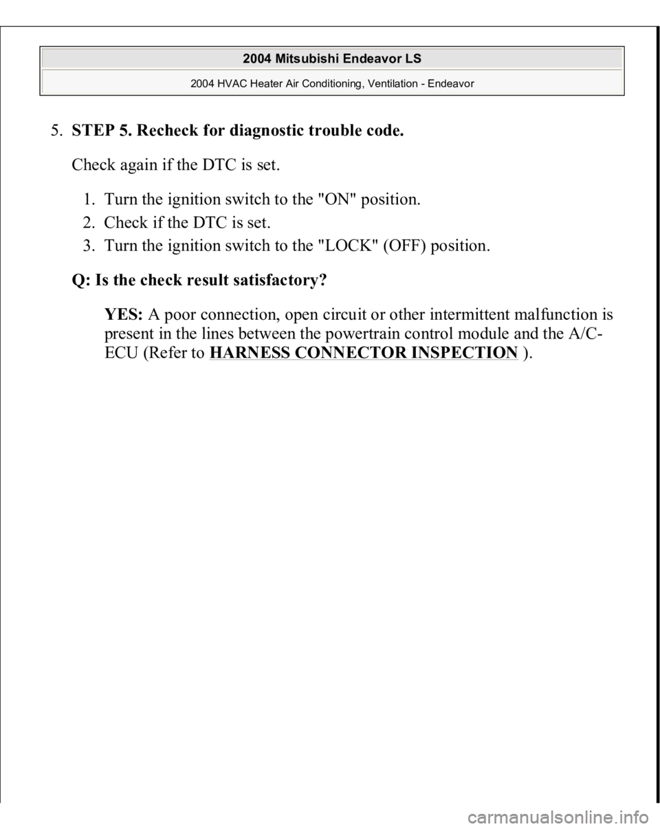 MITSUBISHI ENDEAVOR 2004  Service Repair Manual 5.
STEP 5. Recheck for diagnostic trouble code.
 
Check again if the DTC is set. 
1. Turn the ignition switch to the "ON" position.  
2. Check if the DTC is set.  
3. Turn the ignition switch 