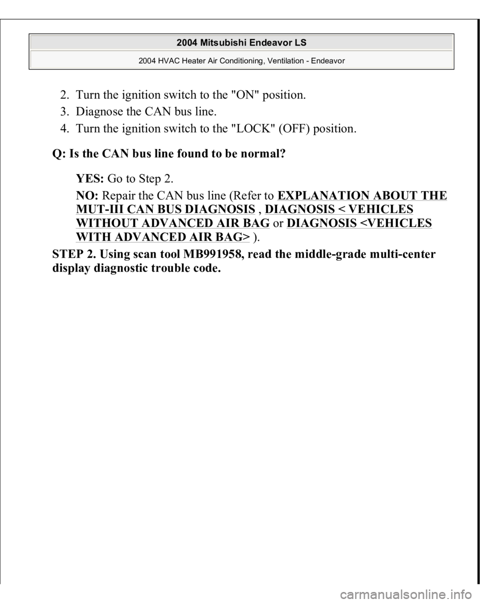MITSUBISHI ENDEAVOR 2004  Service Repair Manual 2. Turn the ignition switch to the "ON" position.  
3. Diagnose the CAN bus line.  
4. Turn the ignition switch to the "LOCK" (OFF) position.  Q: Is the CAN bus line found to be normal