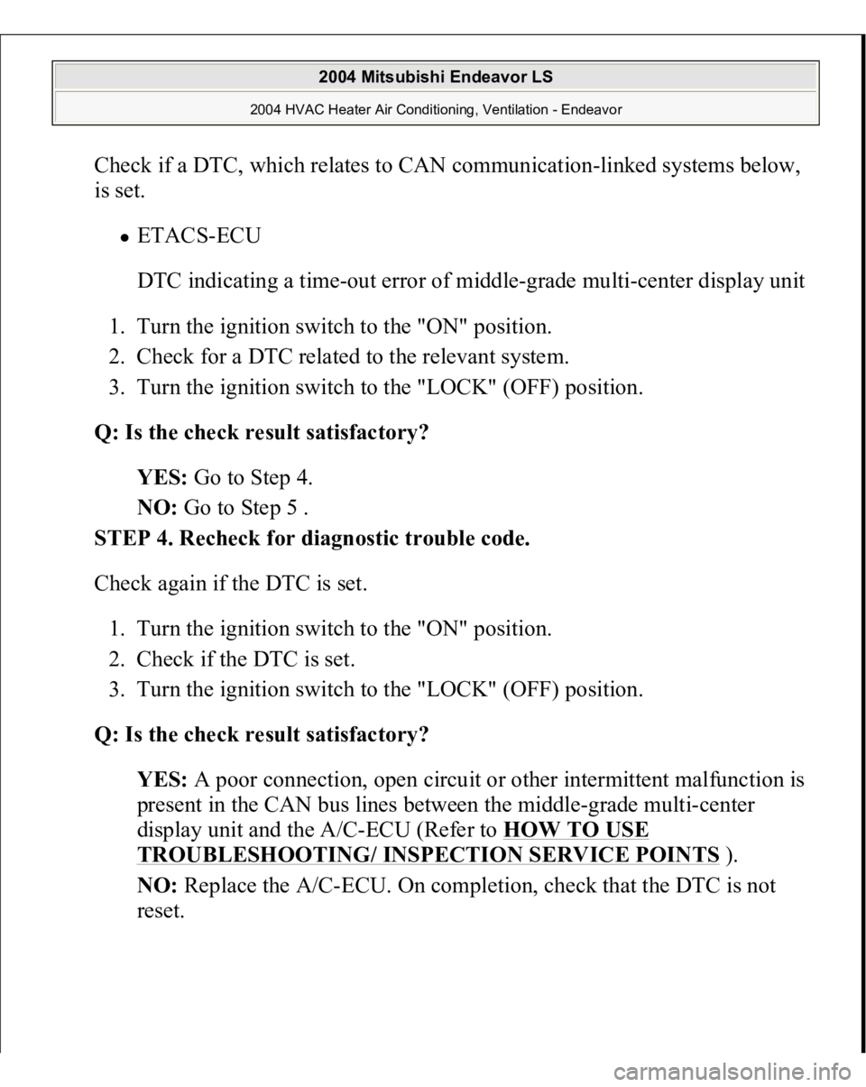 MITSUBISHI ENDEAVOR 2004  Service Repair Manual Check if a DTC, which relates to CAN communication-linked systems below, 
is set. 
ETACS-ECU 
DTC indicating a time-out error of middle-grade multi-center display unit 
1. Turn the ignition switch to 