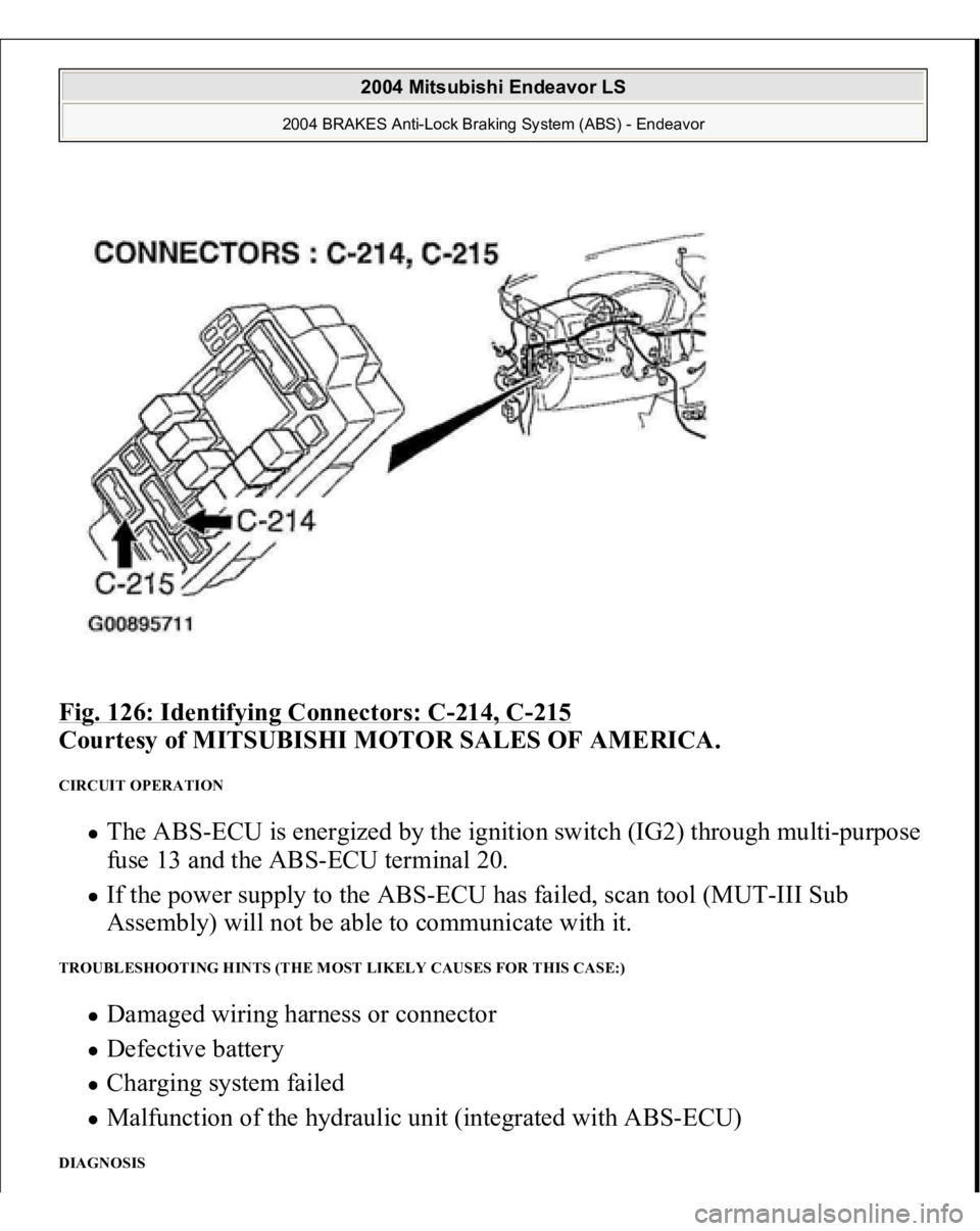 MITSUBISHI ENDEAVOR 2004  Service Repair Manual Fig. 126: Identifying Connectors: C
-214, C
-215
 
Courtesy of MITSUBISHI MOTOR SALES OF AMERICA. 
CIRCUIT OPERATION 
The ABS-ECU is energized by the ignition switch (IG2) through multi-purpose 
fuse 