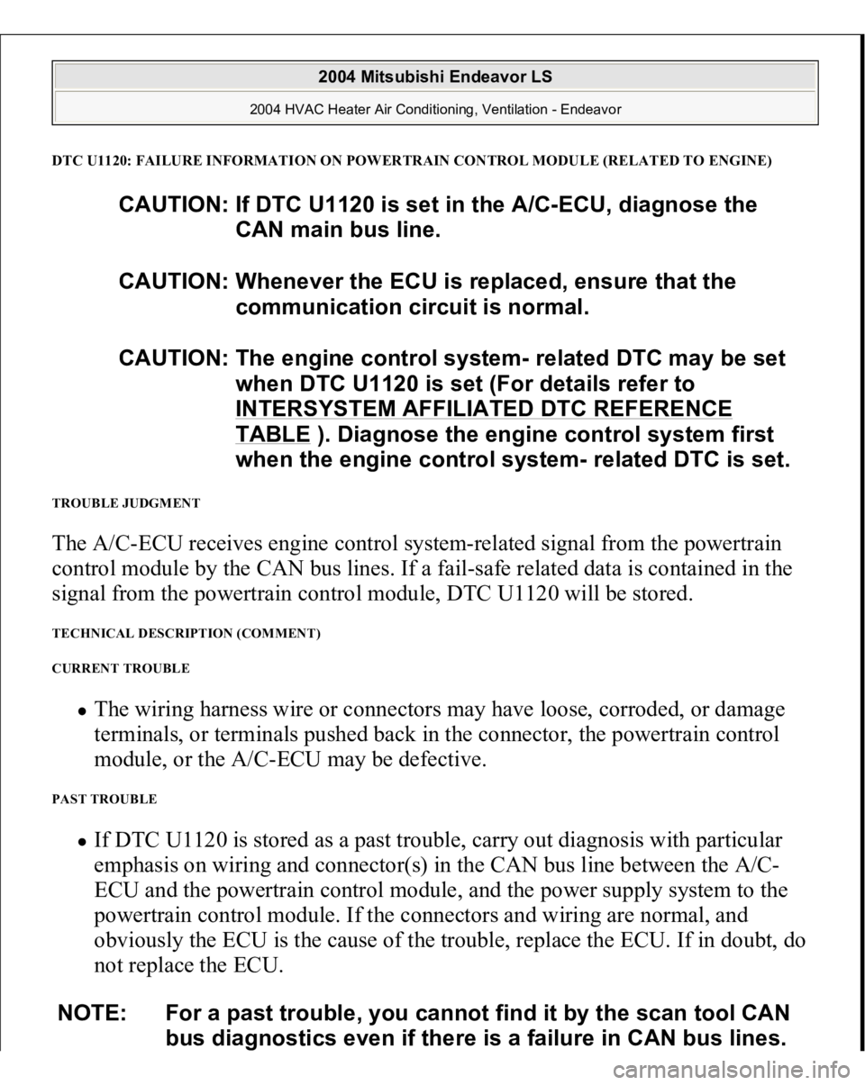 MITSUBISHI ENDEAVOR 2004  Service Repair Manual DTC U1120: FAILURE INFORMATION ON POWERTRAIN CONTROL MODULE (RELATED TO ENGINE)TROUBLE JUDGMENT The A/C-ECU receives engine control system-related signal from the powertrain 
control module by the CAN