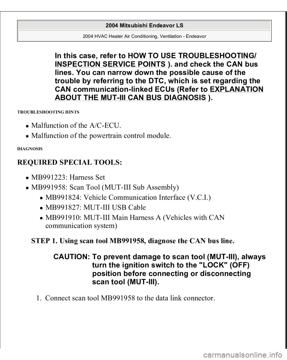 MITSUBISHI ENDEAVOR 2004  Service Repair Manual TROUBLESHOOTING HINTS 
Malfunction of the A/C-ECU.  Malfunction of the powertrain control module.  
DIAGNOSIS REQUIRED SPECIAL TOOLS:
  
MB991223: Harness Set  MB991958: Scan Tool (MUT-III Sub Assembl