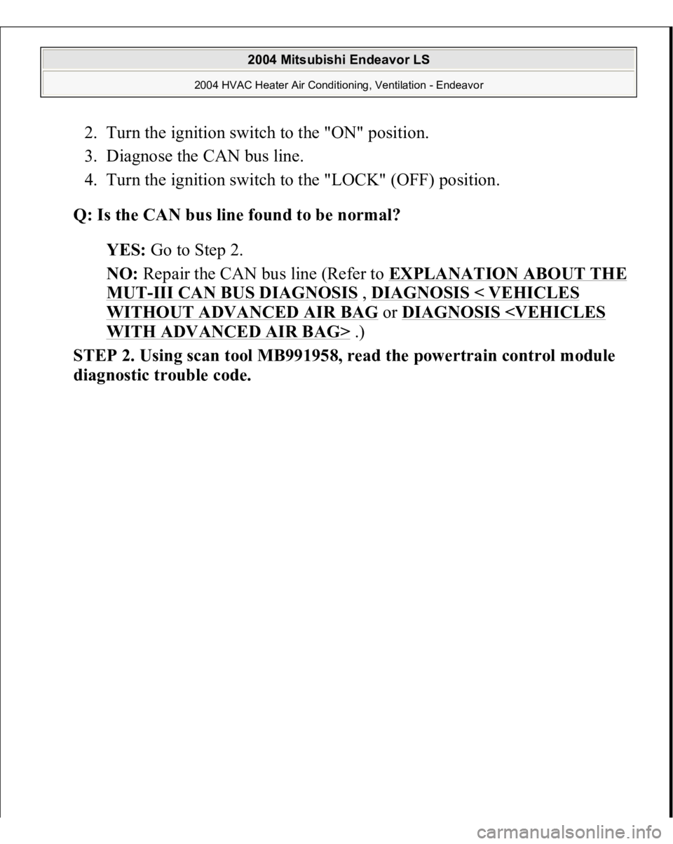 MITSUBISHI ENDEAVOR 2004  Service Repair Manual 2. Turn the ignition switch to the "ON" position.  
3. Diagnose the CAN bus line.  
4. Turn the ignition switch to the "LOCK" (OFF) position.  Q: Is the CAN bus line found to be normal