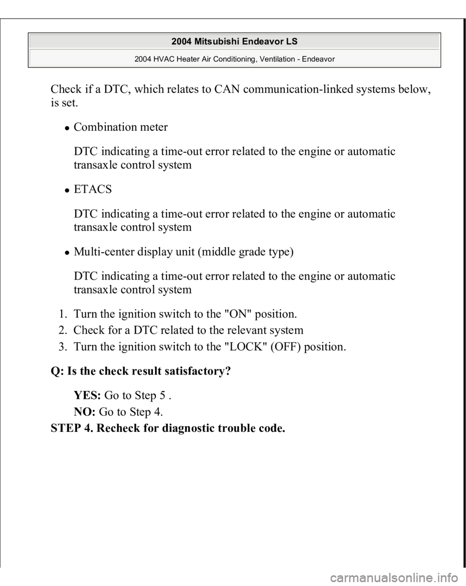 MITSUBISHI ENDEAVOR 2004  Service Repair Manual Check if a DTC, which relates to CAN communication-linked systems below, 
is set. 
Combination meter 
DTC indicating a time-out error related to the engine or automatic 
transaxle control system ETACS