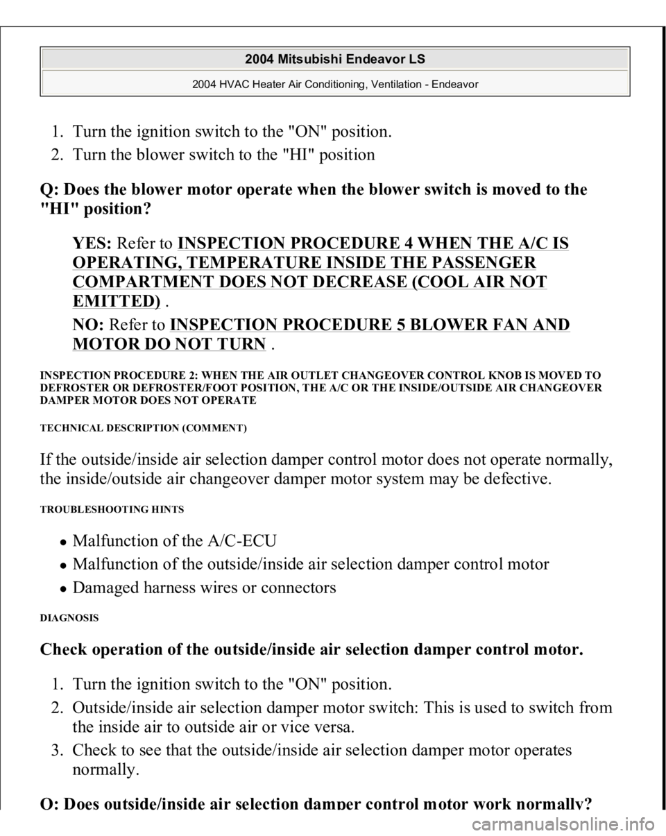 MITSUBISHI ENDEAVOR 2004  Service Repair Manual 1. Turn the ignition switch to the "ON" position.  
2. Turn the blower switch to the "HI" position  Q: Does the blower motor operate when the blower switch is moved to the 
"HI"