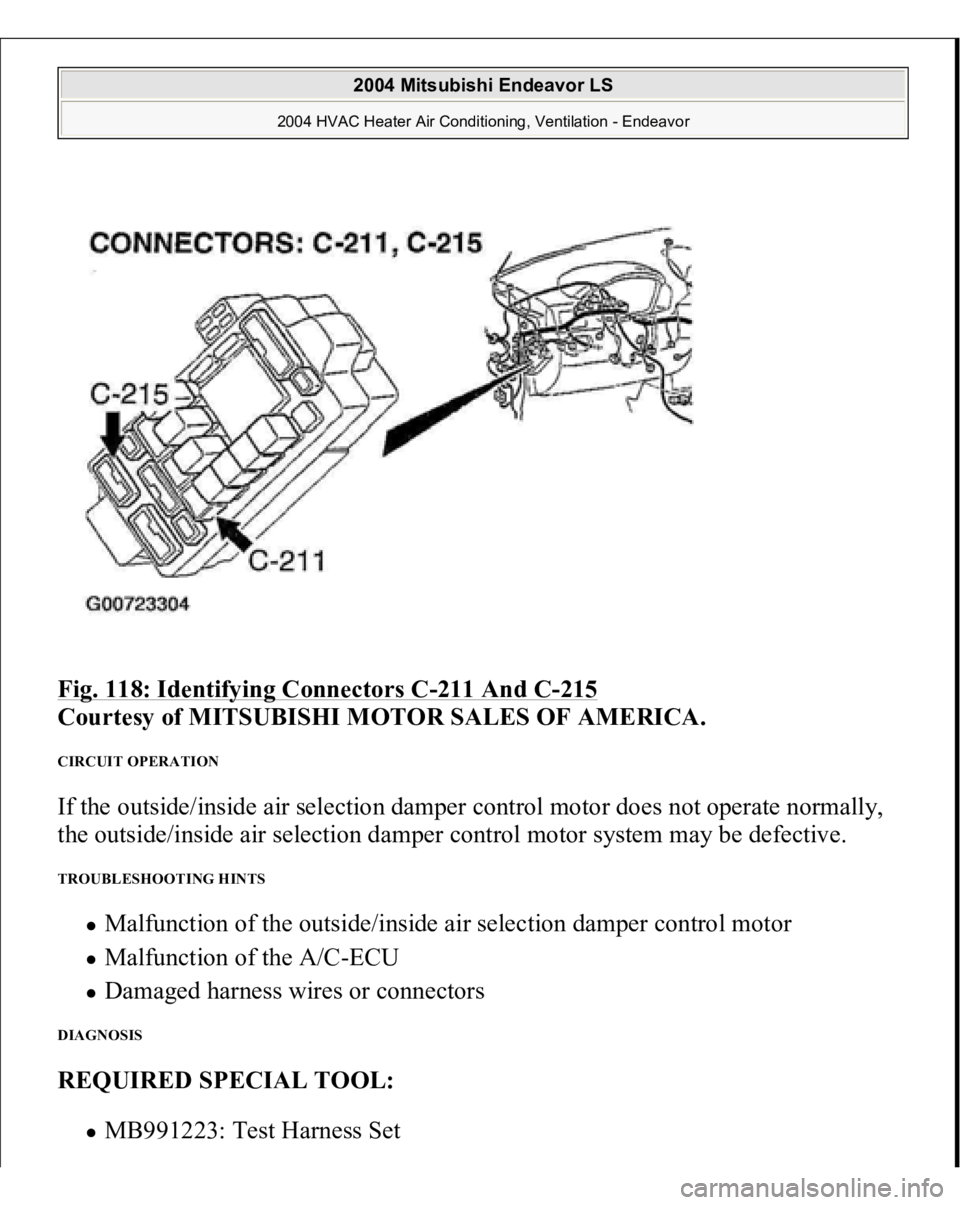 MITSUBISHI ENDEAVOR 2004  Service Repair Manual Fig. 118: Identifying Connectors C
-211 And C
-215
 
Courtesy of MITSUBISHI MOTOR SALES OF AMERICA.
 
CIRCUIT OPERATION If the outside/inside air selection damper control motor does not operate normal