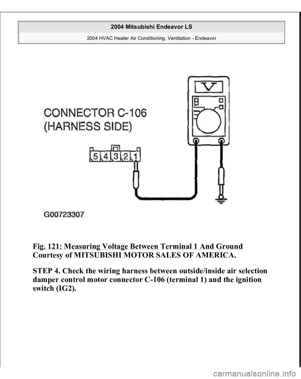 MITSUBISHI ENDEAVOR 2004  Service Repair Manual Fig. 121: Measuring Voltage Between Terminal 1 And Ground
 
Courtesy of MITSUBISHI MOTOR SALES OF AMERICA.
 
STEP 4. Check the wiring harness between outside/inside air selection 
damper control motor