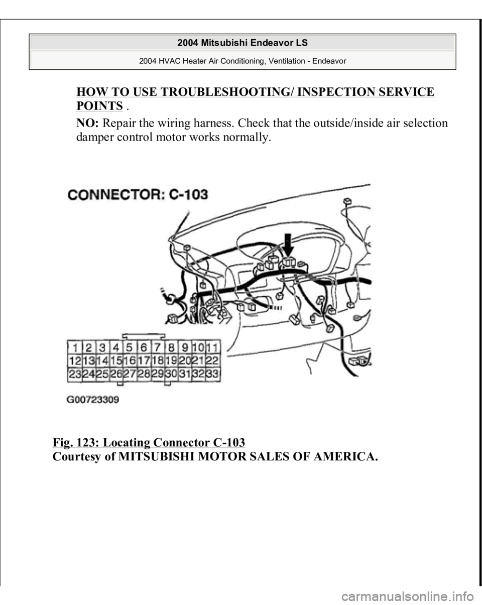 MITSUBISHI ENDEAVOR 2004  Service Repair Manual HOW TO USE TROUBLESHOOTING/ INSPECTION SERVICE POINTS
 .  
NO:
 Repair the wiring harness. Check that the outside/inside air selection 
damper control motor works normally.  
Fig. 123: Locating Connec