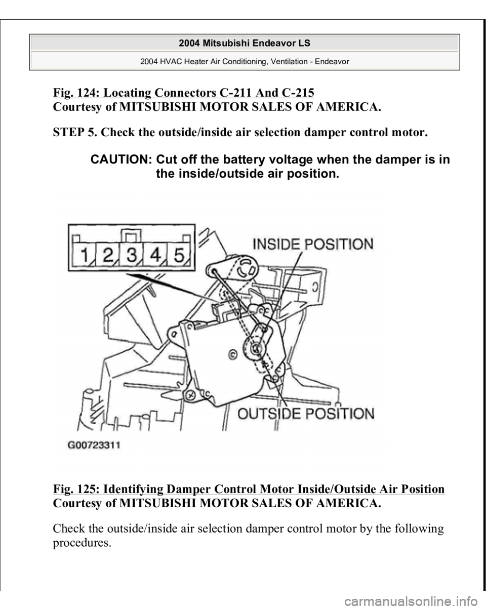 MITSUBISHI ENDEAVOR 2004  Service Repair Manual Fig. 124: Locating Connectors C
-211 And C
-215
 
Courtesy of MITSUBISHI MOTOR SALES OF AMERICA.
 
STEP 5. Check the outside/inside air selection damper control motor.
 
Fig. 125: Identifying Damper C