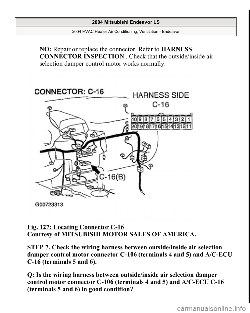 MITSUBISHI ENDEAVOR 2004  Service Repair Manual NO:
 Repair or replace the connector. Refer to 
HARNESS 
CONNECTOR INSPECTION
 . Check that the outside/inside air 
selection damper control motor works normally.  
Fig. 127: Locating Connector C
-16 