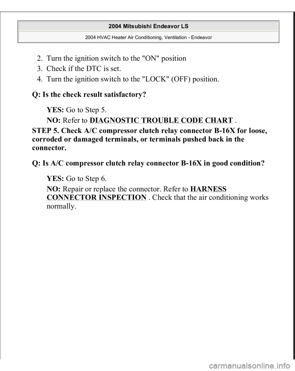 MITSUBISHI ENDEAVOR 2004  Service Repair Manual 2. Turn the ignition switch to the "ON" position  
3. Check if the DTC is set.  
4. Turn the ignition switch to the "LOCK" (OFF) position.  Q: Is the check result satisfactory?
  
YES:
