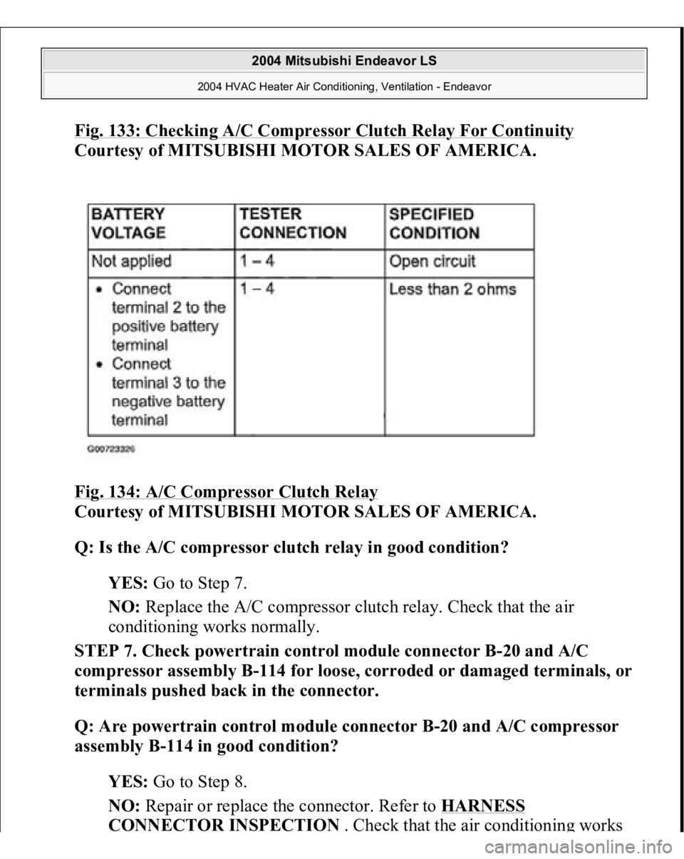 MITSUBISHI ENDEAVOR 2004  Service Repair Manual Fig. 133: Checking A/C Compressor Clutch Relay For Continuity
 
Courtesy of MITSUBISHI MOTOR SALES OF AMERICA.
 
Fig. 134: A/C Compressor Clutch Relay
 
Courtesy of MITSUBISHI MOTOR SALES OF AMERICA.
