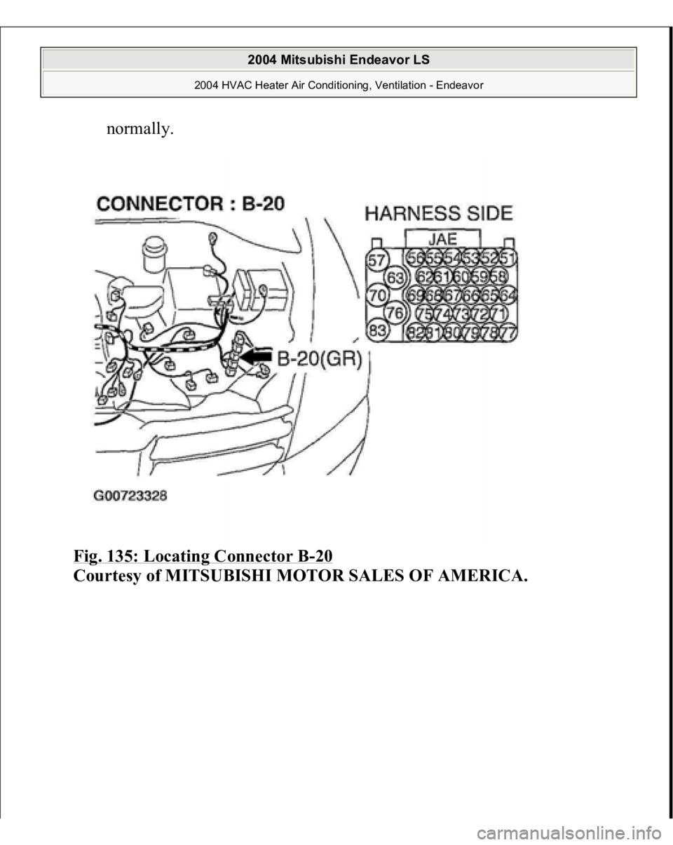 MITSUBISHI ENDEAVOR 2004  Service Repair Manual normally.  
Fig. 135: Locating Connector B
-20 
Courtes
y of MITSUBISHI MOTOR SALES OF AMERICA
.
 
2004 Mitsubishi Endeavor LS 
2004 HVAC Heater Air Conditioning, Ventilation - Endeavor
   