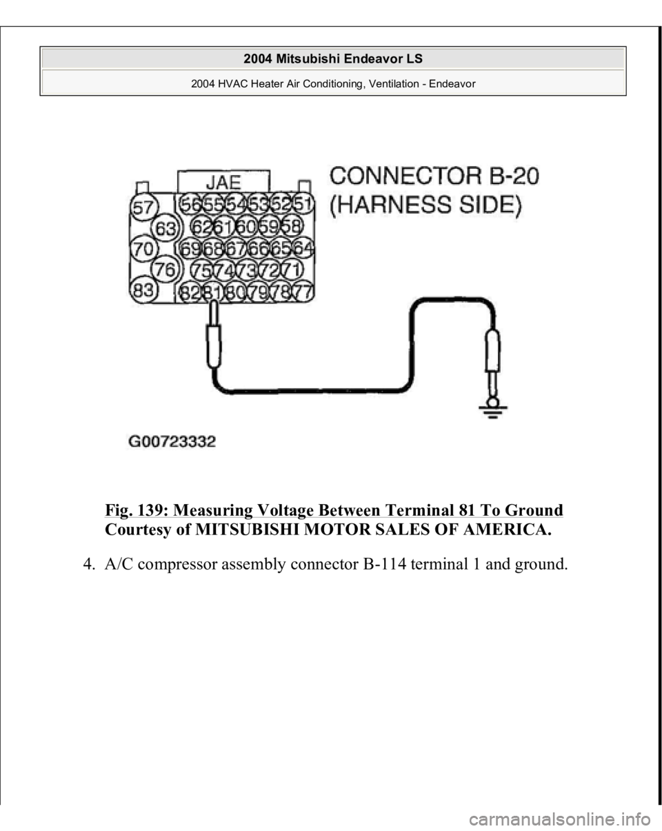 MITSUBISHI ENDEAVOR 2004  Service Repair Manual Fig. 139: Measuring Voltage Between Terminal 81 To Ground
 
Courtesy of MITSUBISHI MOTOR SALES OF AMERICA.
 
4. A/C com
pressor assembl
y connector 
B-114 terminal 1 and 
ground. 
 
2004 Mitsubishi En