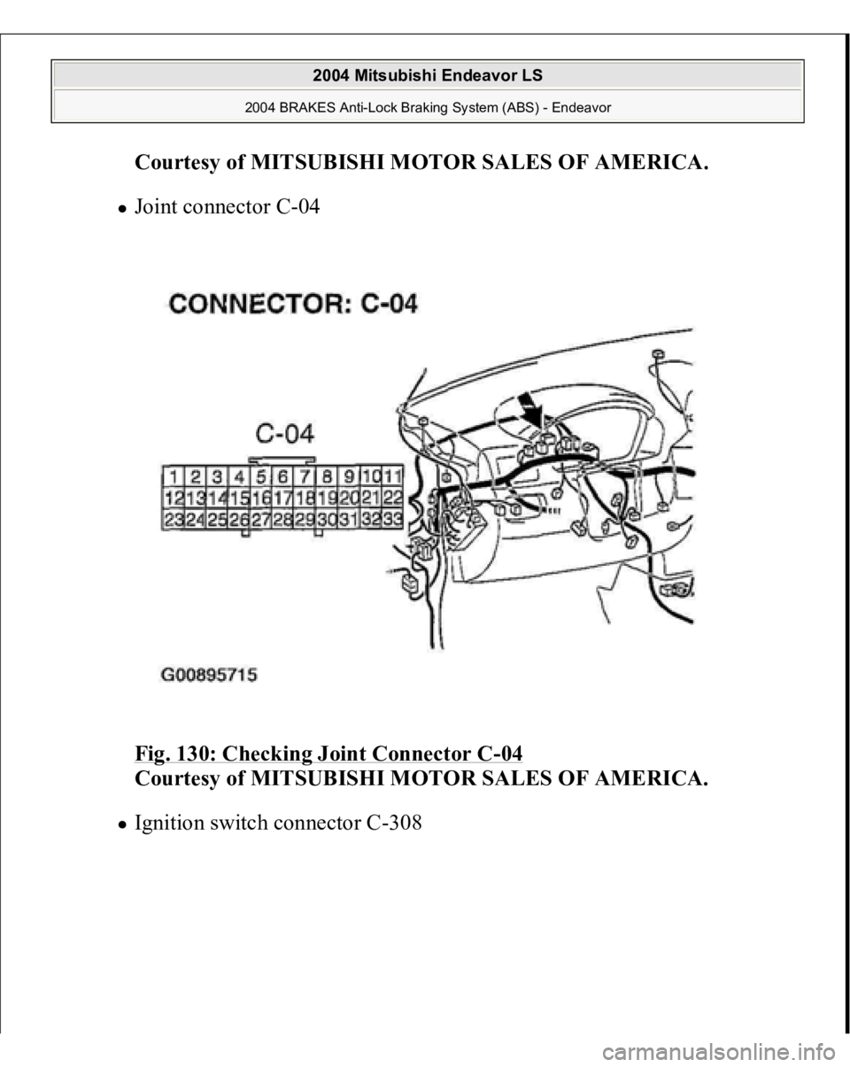 MITSUBISHI ENDEAVOR 2004  Service Repair Manual Courtesy of MITSUBISHI MOTOR SALES OF AMERICA
. 
Joint connector C-04 
Fig. 130: Checking Joint Connector C
-04 
Courtesy of MITSUBISHI MOTOR SALES OF AMERICA. 
Ignition switch connector C-308 
 
2004