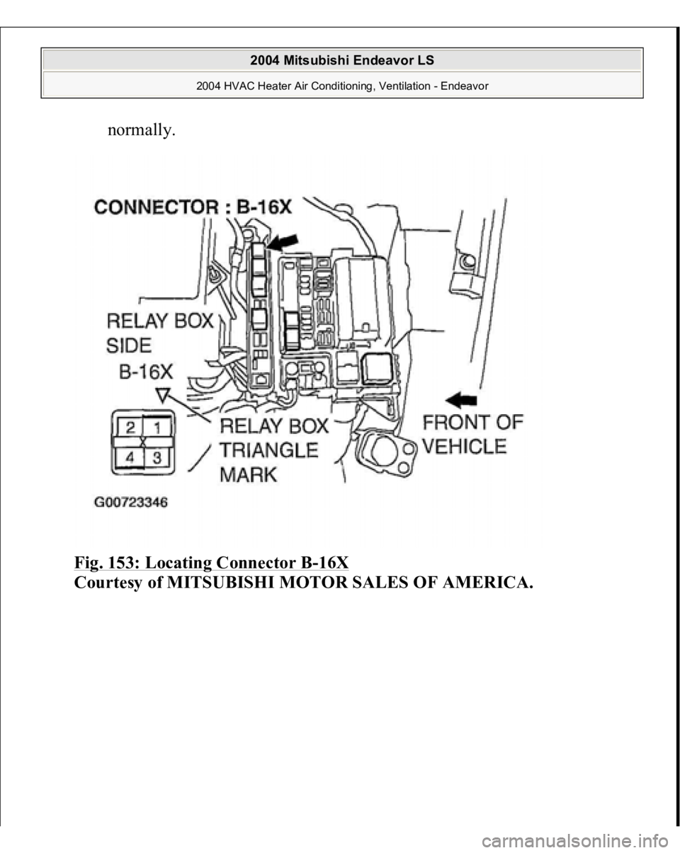 MITSUBISHI ENDEAVOR 2004  Service Repair Manual normally.  
Fig. 153: Locating Connector B
-16X
 
Courtesy of MITSUBISHI MOTOR SALES OF AMERICA.
 
2004 Mitsubishi Endeavor LS 
2004 HVAC Heater Air Conditioning, Ventilation - Endeavor
   