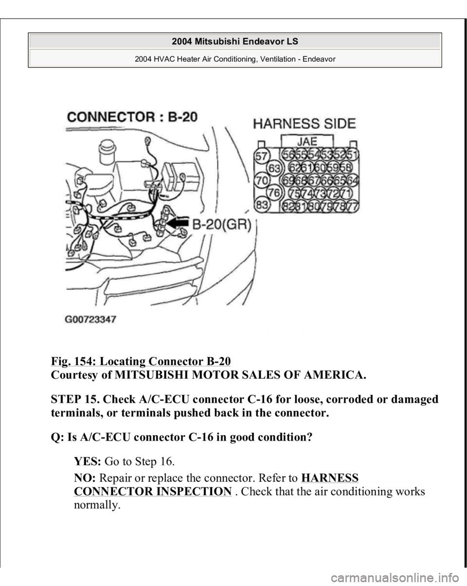 MITSUBISHI ENDEAVOR 2004  Service Repair Manual Fig. 154: Locating Connector B
-20 
Courtesy of MITSUBISHI MOTOR SALES OF AMERICA.
 
STEP 15. Check A/C-ECU connector C-16 for loose, corroded or dama
ged 
terminals, or terminals pushed back in the c